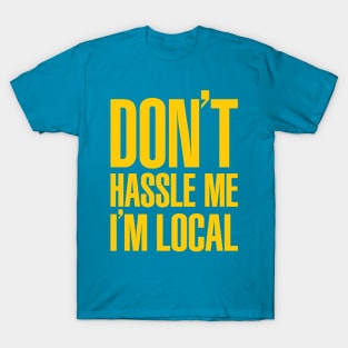 Don't Hassle Me I'm Local T-Shirt